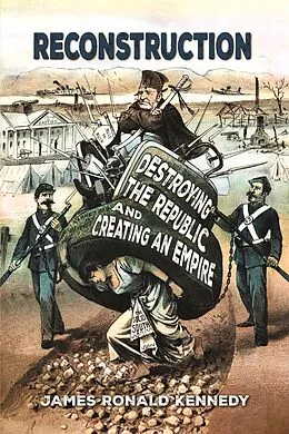 E-Book (epub) Reconstruction: Destroying a Republic and Creating an Empire von James Ronald Kennedy