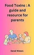 E-Book (epub) Food Toxins: A Guide and Resource for Parents von Derek Waters