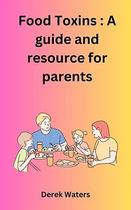 E-Book (epub) Food Toxins: A Guide and Resource for Parents von Derek Waters