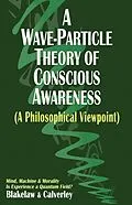 E-Book (epub) A Wave-Particle Theory of Conscious Awareness (A Philosophical Viewpoint) von Jack Calverley, Carter Blakelaw