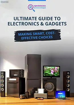 E-Book (epub) Ingleside Reviews' Ultimate Guide to Electronics & Gadgets: Making Smart, Cost-Effective Choices (Ingleside Reviews' Comprehensive Lifestyle Library: Your Ultimate Resource for Modern Living., #1) von The Ingleside Reviews Team