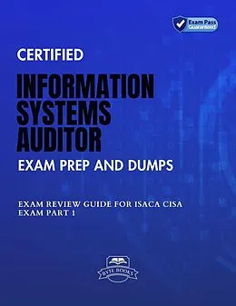 E-Book (epub) Certified Information Systems Auditor Exam Prep And Dumps Exam Review Guide for ISACA CISA Exam PART 1 von Byte Books