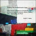 E-Book (epub) Rattling The Establishment's Cage: Short Essays & Notes on Unorthodox Views of Environment, Economics, Ethics, Politics, War, Spirituality, and More von Scott C. Haley