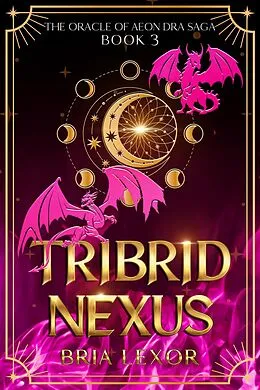 E-Book (epub) Tribrid Nexus (The Oracle of Aeon Dra Saga, #3) von Bria Lexor