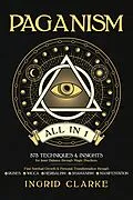 E-Book (epub) Paganism [All in 1]: 575 Techniques & Insights for Inner Balance through Magic Practices. Find Spiritual Growth & Personal Transformation through Runes, Wicca, Herbalism, Shamanism & Manifestation von Ingrid Clarke