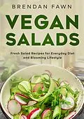 E-Book (epub) Vegan Salads, Fresh Salad Recipes for Everyday Diet and Blooming Lifestyle (Fresh Vegan Salads, #9) von Brendan Fawn