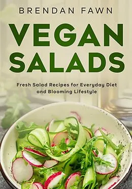 E-Book (epub) Vegan Salads, Fresh Salad Recipes for Everyday Diet and Blooming Lifestyle (Fresh Vegan Salads, #9) von Brendan Fawn