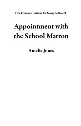 E-Book (epub) Appointment with the School Matron (The Evermore Institute for Young Ladies, #1) von Amelia Jones