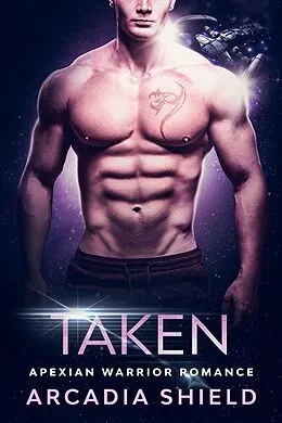 E-Book (epub) Taken (Apexian Warrior Sci-Fi Romance, #4) von Arcadia Shield
