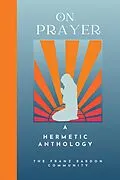 E-Book (epub) On Prayer: A Hermetic Anthology by The Franz Bardon Community von The Franz Bardon Community