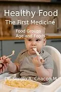 E-Book (epub) HEALTHY FOOD. The First Medicine. Food Groups. Age and Foods von Sergio A. Chacón M.