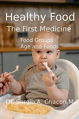 E-Book (epub) HEALTHY FOOD. The First Medicine. Food Groups. Age and Foods von Sergio A. Chacón M.