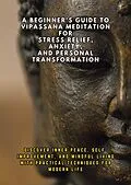E-Book (epub) A Beginner's Guide to Vipassana Meditation for Stress Relief, Anxiety, and Personal Transformation: Discover Inner Peace, Self-Improvement, and Mindful Living with Practical Techniques for Modern Life von Andrea Febrian