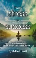 E-Book (epub) From Stress to Success Managing Anxiety in Today's Fast-Paced World von Adnan Hayat