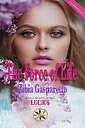 E-Book (epub) The Force of Life (Zibia Gasparetto & Lucius) von Zibia Gasparetto, By the Spirit Lucius