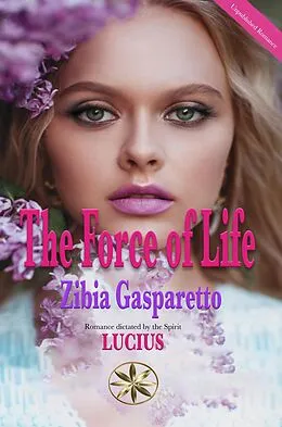 E-Book (epub) The Force of Life (Zibia Gasparetto & Lucius) von Zibia Gasparetto, By the Spirit Lucius