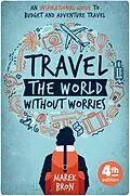 E-Book (epub) Travel the World Without Worries: An Inspirational Guide to Budget and Adventure Travel (4th Edition) von Marek Bron