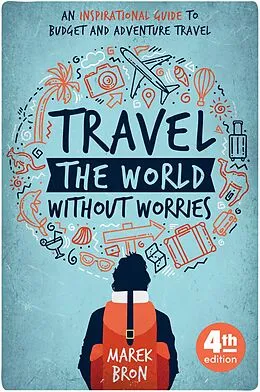 E-Book (epub) Travel the World Without Worries: An Inspirational Guide to Budget and Adventure Travel (4th Edition) von Marek Bron
