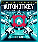 E-Book (epub) Mastering Windows Automation with AHK 2.0 von John Nunez