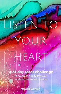 E-Book (epub) Listen to Your Heart: A 31-Day Tarot Challenge to Embrace and Follow Your Wildest Dreams and Desires (Tarot for Creatives) von Mariëlle S. Smith