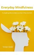 E-Book (epub) Everyday Mindfulness: A Simple Guide To Help You Live In The Moment (The Everyday Series, #1) von Vivian Gold