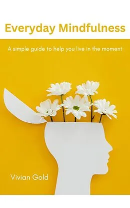 E-Book (epub) Everyday Mindfulness: A Simple Guide To Help You Live In The Moment (The Everyday Series, #1) von Vivian Gold