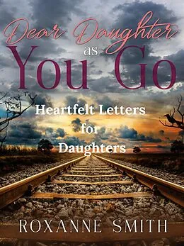 E-Book (epub) Dear Daughter as You Go - Heartfelt Letters for Daughters von Roxanne Smith