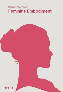 E-Book (epub) Feminine Embodiment: A Woman's Guide to Inner Wisdom, Confidence, and Purpose von Freebo