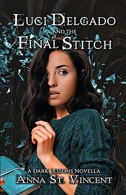 E-Book (epub) Luci Delgado and the Final Stitch (Dark Lessons, #7) von Anna St. Vincent