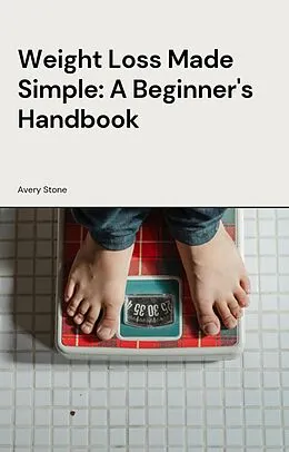 E-Book (epub) Weight Loss Made Simple: A Beginner's Handbook von Avery Stone