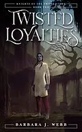 E-Book (epub) Twisted Loyalties (Knights of the Twisted Tree, #2) von Barbara J. Webb