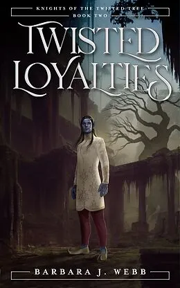 E-Book (epub) Twisted Loyalties (Knights of the Twisted Tree, #2) von Barbara J. Webb