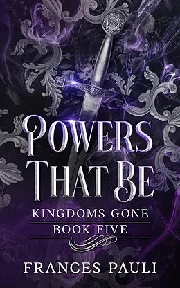 E-Book (epub) Powers That Be (Kingdoms Gone, #5) von Frances Pauli