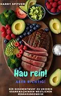 E-Book (epub) Hau rein! ABER RICHTIG! - Der Gegenentwurf zu unserer krankmachenden westlichen Ernährungsweise von Harald Spitzer