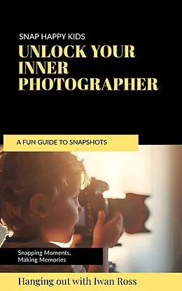 E-Book (epub) Snap Happy: A Fun Guide to Photography for Kids von Iwan Ross