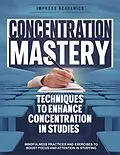 E-Book (epub) Concentration Mastery: Techniques to Enhance Concentration in Studies von Impress Academics