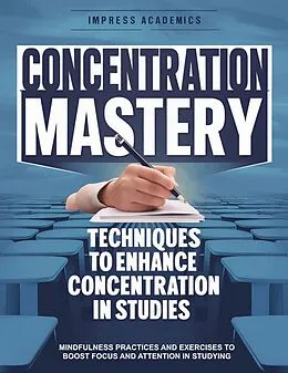 E-Book (epub) Concentration Mastery: Techniques to Enhance Concentration in Studies von Impress Academics