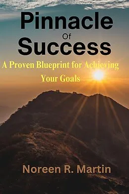E-Book (epub) Pinnacle of Success: A Proven Blueprint for Achieving Your Goals von Noreen R. Martin