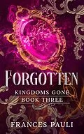 E-Book (epub) Forgotten (Kingdoms Gone, #3) von Frances Pauli