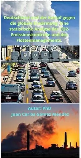E-Book (epub) Deutschland und der Kampf gegen die globale Erwärmung: Eine statistische Analyse der CO2-Emissionskontrolle und des Flottenmanagements. (FORSCHUNG IN DEUTSCH VERÖFFENTLICHT, #1) von Juan Carlos Gómez Méndez