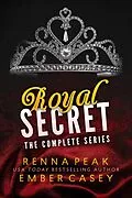 E-Book (epub) Royal Secret: The Complete Sereies von Ember Casey, Renna Peak
