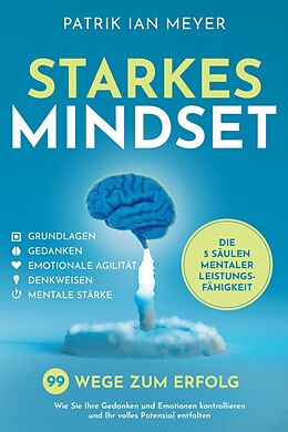 E-Book (epub) Starkes Mindset - Die 5 Säulen mentaler Leistungsfähigkeit: 99 Wege zum Erfolg. Wie Sie Ihre Gedanken und Emotionen kontrollieren und Ihr volles Potenzial entfalten von Patrik Ian Meyer