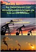 E-Book (epub) Der Planet brennt: Fünf Wirtschaftsmächte bringen die Erde an ihre Grenzen. (FORSCHUNG IN DEUTSCH VERÖFFENTLICHT, #3) von Juan Carlos Gómez Méndez