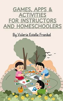 E-Book (epub) Games, Apps & Activities for Instructors and Homeschoolers von Valerie Estelle Frankel