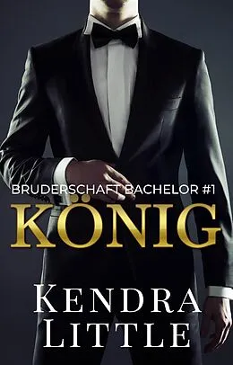 E-Book (epub) König (Bruderschaft Bachelor, #1) von Kendra Little