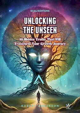 E-Book (epub) UNLOCKING THE UNSEEN 10 Hidden Truths That Will Transform Your Growth Journey von Robert Anderson