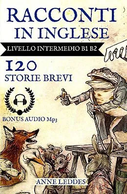 E-Book (epub) Racconti in Inglese:120 Storie livello Intermedio B1 B2 (360 Racconti In Inglese Livello Intermedio B1 B2, #1) von Benedetto Pellerito, Anne Leddes