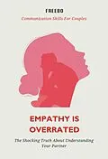 E-Book (epub) Empathy is Overrated: Why Overdoing Empathy Can Lead to Misunderstandings (And How to Fix It) von Freebo