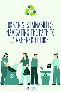 E-Book (epub) Urban Sustainability: Navigating the Path to a Greener Future von Kevin Chong