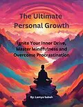 E-Book (epub) The Ultimate Personal Growth: Ignite Your Inner Drive, Master Mindfulness and Overcome Procrastination von Lamya Sabah